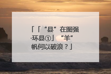 「“县”在图强·环县①」“羊”帆何以破浪？
