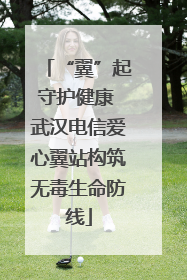 “翼”起守护健康 武汉电信爱心翼站构筑无毒生命防线