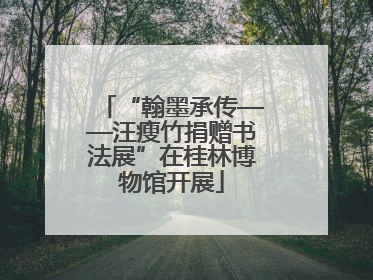 “翰墨承传——汪瘦竹捐赠书法展”在桂林博物馆开展