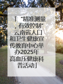 “精准测量，有效控制” 云南省人口和卫生健康宣传教育中心举办2025年高血压健康科普活动