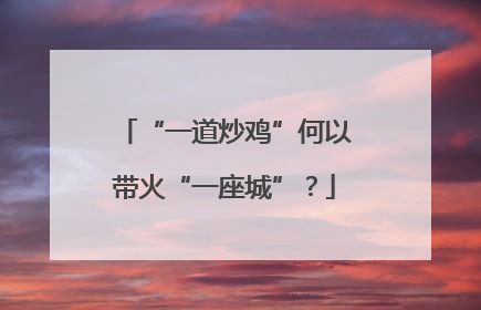 “一道炒鸡”何以带火“一座城”？