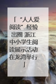 “人人爱阅读”经验出圈 浙江中小学生阅读展示活动在龙湾举行