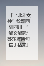 “北斗女神”徐颖回到四川 “能文能武”苏东坡诗句信手拈来