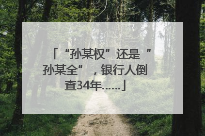 “孙某权”还是“孙某全”，银行人倒查34年……