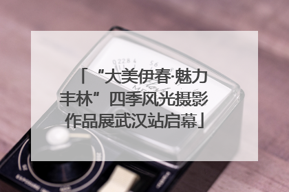 “大美伊春·魅力丰林”四季风光摄影作品展武汉站启幕