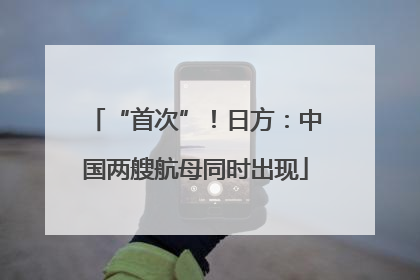 “首次”！日方：中国两艘航母同时出现