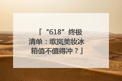 “618”终极清单：歌岚美妆冰箱值不值得冲？