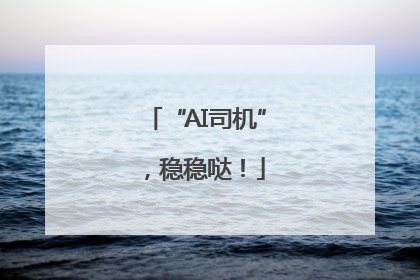 “AI司机”，稳稳哒！