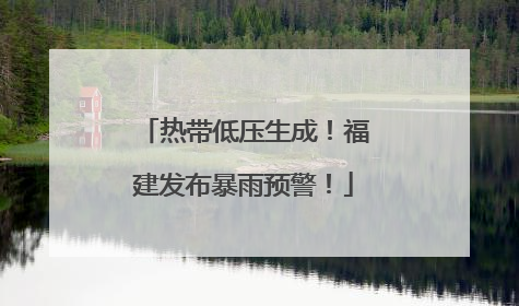 热带低压生成！福建发布暴雨预警！