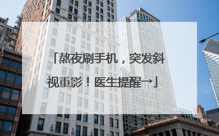 熬夜刷手机，突发斜视重影！医生提醒→