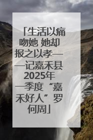 生活以痛吻她 她却报之以孝——记嘉禾县2025年一季度“嘉禾好人”罗何周