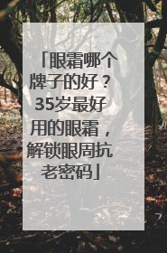 眼霜哪个牌子的好？35岁最好用的眼霜，解锁眼周抗老密码