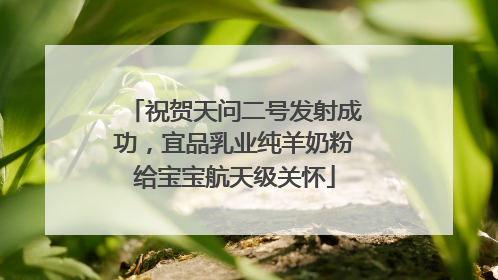 祝贺天问二号发射成功，宜品乳业纯羊奶粉给宝宝航天级关怀