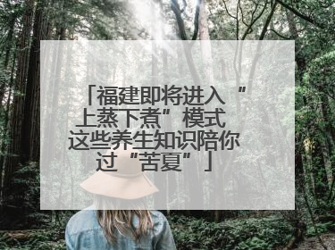 福建即将进入“上蒸下煮”模式 这些养生知识陪你过“苦夏”
