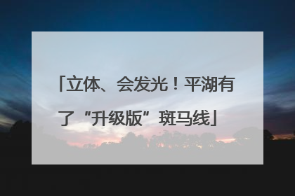 立体、会发光！平湖有了“升级版”斑马线