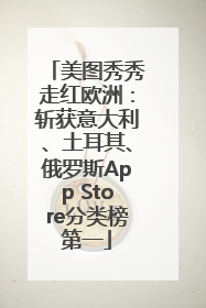 美图秀秀走红欧洲：斩获意大利、土耳其、俄罗斯App Store分类榜第一