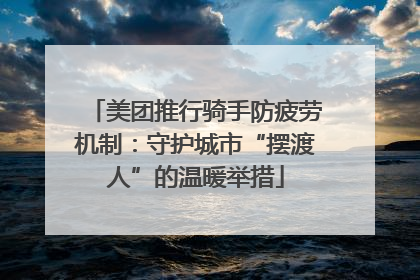 美团推行骑手防疲劳机制：守护城市“摆渡人”的温暖举措