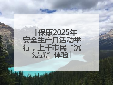 保康2025年安全生产月活动举行，上千市民“沉浸式”体验