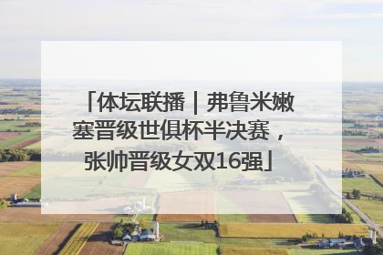 体坛联播｜弗鲁米嫩塞晋级世俱杯半决赛，张帅晋级女双16强