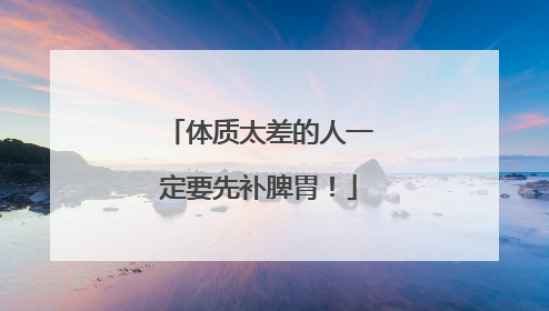体质太差的人一定要先补脾胃！