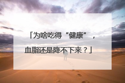 为啥吃得“健康”，血脂还是降不下来？