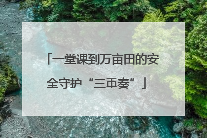 一堂课到万亩田的安全守护“三重奏”