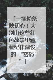 一捆粉条映初心！大别山这些红色故事里藏着纪律建设的 “密码”