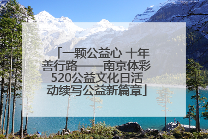 一颗公益心 十年善行路——南京体彩520公益文化日活动续写公益新篇章
