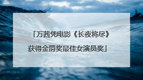 万茜凭电影《长夜将尽》获得金爵奖最佳女演员奖
