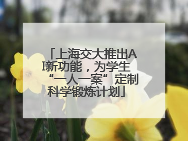 上海交大推出AI新功能，为学生“一人一案”定制科学锻炼计划