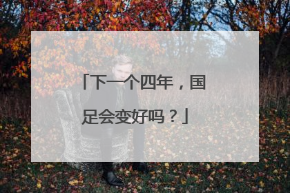 下一个四年，国足会变好吗？