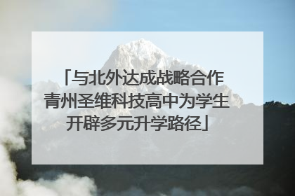 与北外达成战略合作 青州圣维科技高中为学生开辟多元升学路径