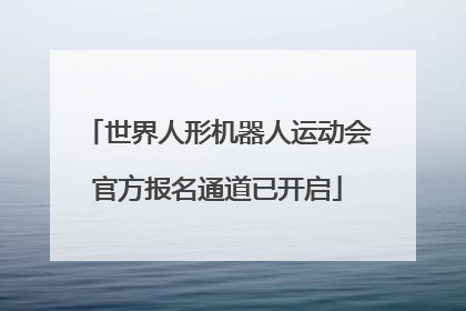 世界人形机器人运动会官方报名通道已开启
