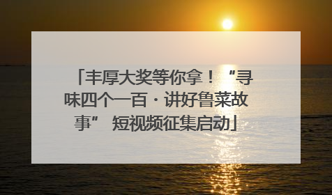丰厚大奖等你拿！“寻味四个一百・讲好鲁菜故事” 短视频征集启动
