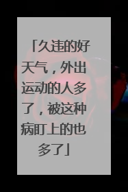 久违的好天气，外出运动的人多了，被这种病盯上的也多了