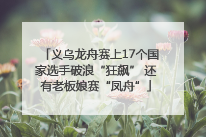 义乌龙舟赛上17个国家选手破浪“狂飙” 还有老板娘赛“凤舟”