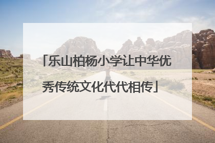 乐山柏杨小学让中华优秀传统文化代代相传