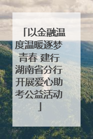 以金融温度温暖逐梦青春 建行湖南省分行开展爱心助考公益活动