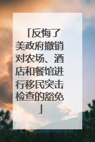 反悔了 美政府撤销对农场、酒店和餐馆进行移民突击检查的豁免