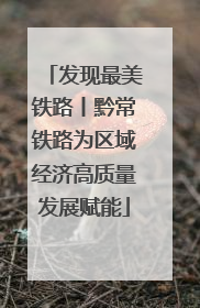 发现最美铁路丨黔常铁路为区域经济高质量发展赋能
