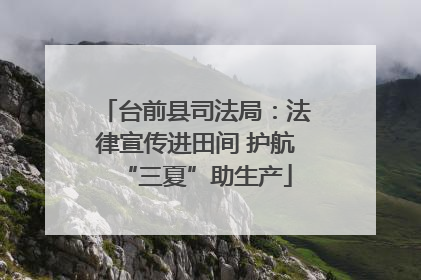 台前县司法局：法律宣传进田间 护航“三夏”助生产