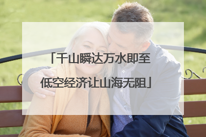 千山瞬达万水即至 低空经济让山海无阻