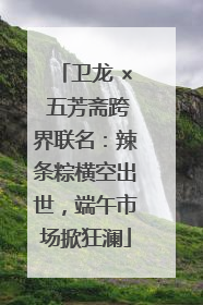 卫龙 × 五芳斋跨界联名：辣条粽横空出世，端午市场掀狂澜