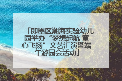 即墨区潮海实验幼儿园举办“梦想起航 童心飞扬”文艺汇演暨端午游园会活动