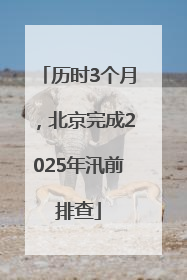 历时3个月，北京完成2025年汛前排查