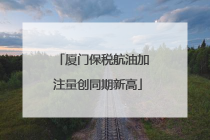 厦门保税航油加注量创同期新高