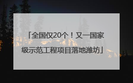 全国仅20个！又一国家级示范工程项目落地潍坊