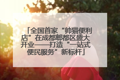 全国首家“帅猫便利店”在成都郫都区盛大开业——打造“一站式便民服务”新标杆
