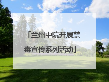 兰州中院开展禁毒宣传系列活动