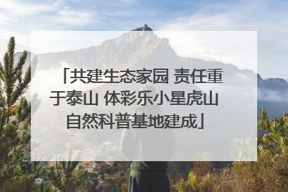 共建生态家园 责任重于泰山 体彩乐小星虎山自然科普基地建成